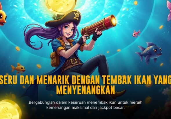 Tembak Ikan: Sensasi Judi Arcade yang Menghibur dan Menguntungkan